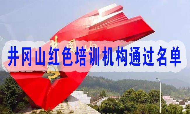 井岡山紅色培訓機構通過名單介紹,入選紅色培訓機構通過名單的要求