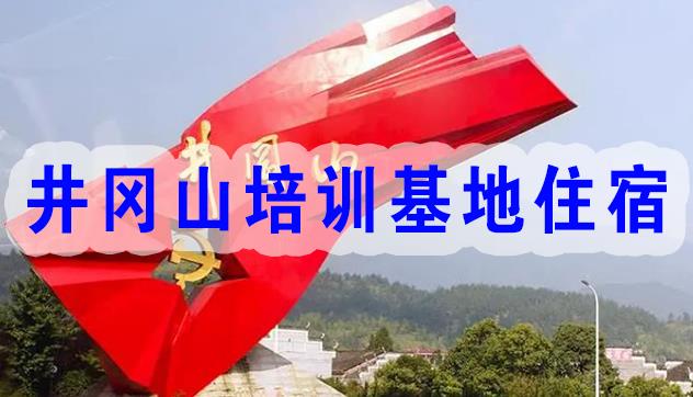 井岡山培訓基地住宿怎么樣，費用是什么